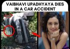 Vaibhavi Upadhyaya dies in a car accident