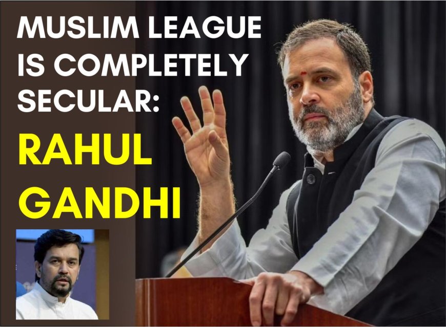 Muslim League is completely secular: Rahul Gandhi